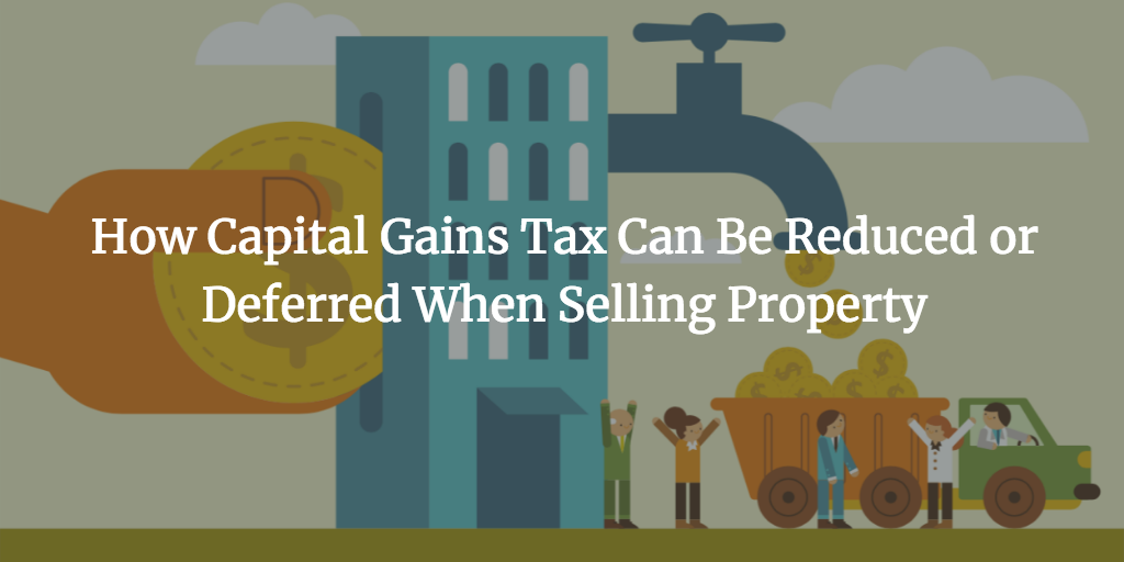 How Capital Gains Tax on Real Estate Can Be Reduced or Deferred When